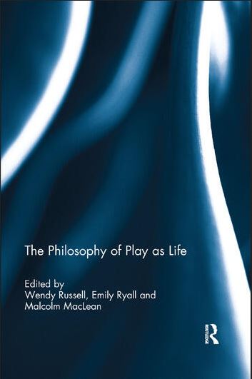 Russell, W., Ryall, E., & MacLean, M. (2018) Philosophy of Play as Life. London: Routledge